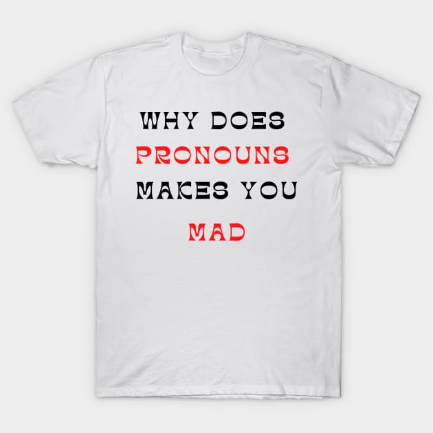 why does pronouns makes you mad T-Shirt by mehdime